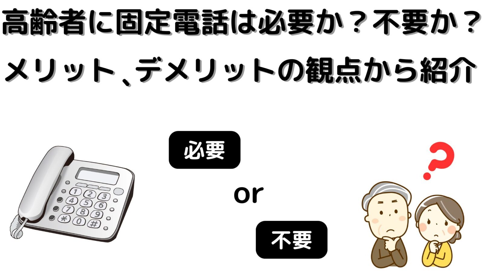 高齢者に固定電話は必要？不要？メリット、デメリットの観点からご紹介