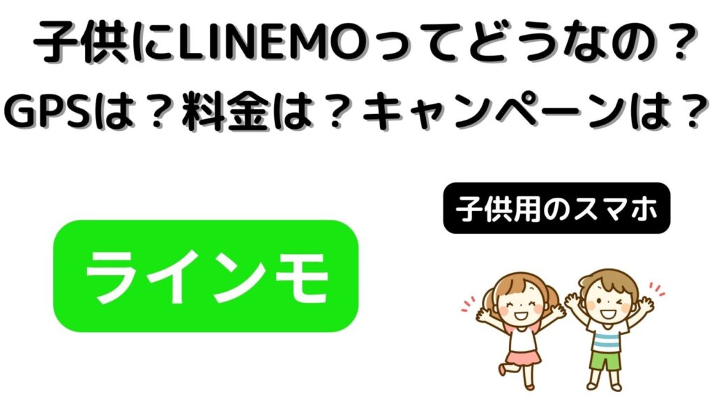 子供にLINEMOってどうなの？GPSは使える？料金は？キャンペーンはある？