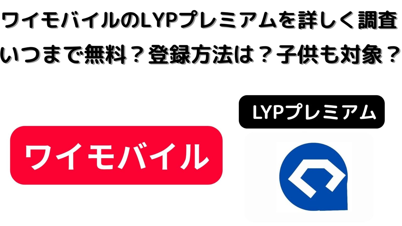 ワイモバイルのLYPプレミアムを詳しく調査！いつまで無料？登録方法は？子供も対象？