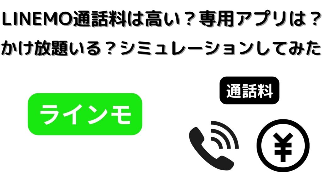 LINEMOの通話料は高い？専用アプリは必要？かけ放題はいる？シミュレーションしてみた