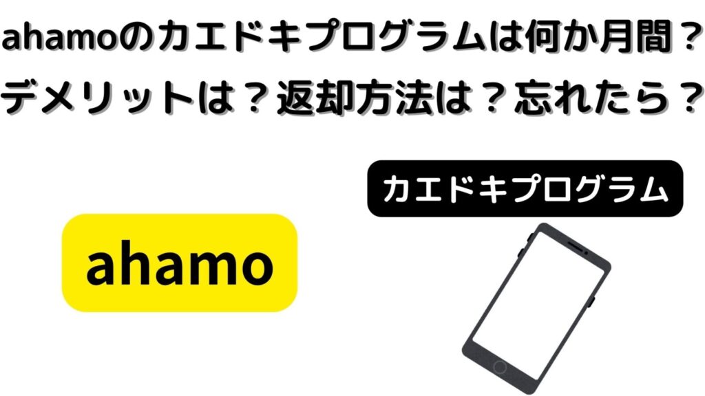 ahamoのカエドキプログラムはいつまで？デメリットは？返却方法は？忘れたらどうなる？